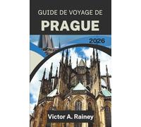 GUIDE DE VOYAGE DE PRAGUE 2026: Découvrez les rues tissées par le temps, les silhouettes des châteaux et les murmures des rives