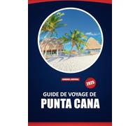 Guide De Voyage De Punta Cana 2025: Conseils pratiques, plages, culture, activités et informations locales pour explorer la principale destination de la République dominicaine