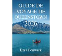 GUIDE DE VOYAGE DE QUEENSTOWN 2026: Aventures et expériences en Nouvelle-Zélande