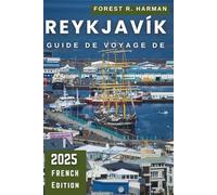 GUIDE DE VOYAGE DE REYKJAVÍK 2025: Conseils essentiels, trésors cachés, itinéraires d'experts et informations locales pour une expérience islandaise authentique (Guides de voyage locaux)