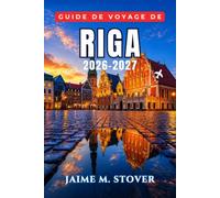Guide de voyage de Riga 2026-2027: Planifier un séjour urbain balte avec des balades dans la vieille ville, des sites Art nouveau, la cuisine locale, ... des excursions faciles à travers la Lettonie