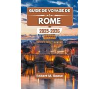 GUIDE DE VOYAGE DE ROME 2025-2026: À la découverte des rues intemporelles, des saveurs légendaires et des histoires d'une ville qui ne vieillit jamais