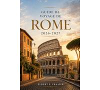 Guide de voyage de Rome 2026-2027: Les incontournables du Vatican, les trattorias locales et des itinéraires à pied pour les explorateurs curieux