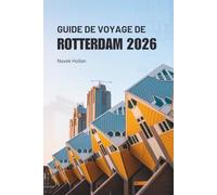 GUIDE DE VOYAGE DE ROTTERDAM 2026: À la découverte de la culture, de la gastronomie et des aventures aux Pays-Bas