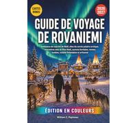 GUIDE DE VOYAGE DE ROVANIEMI 2026-2027: Ambiance de marché de Noël, sites du cercle polaire arctique, rencontres avec le Père Noël, aurores boréales, rennes, huskies, cuisine finlandaise et artisanat