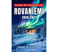 Guide de Voyage de Rovaniemi 2026-2027: Séjours arctiques par saison avec aurores boréales, ambiance de Noël, sorties en traîneau à chiens, rencontres avec les rennes, sauna finlandais et transports