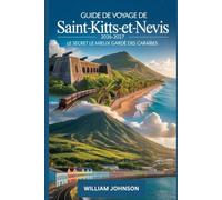 Guide de voyage de Saint-Kitts-et-Nevis 2026-2027 : Le secret le mieux gardé des Caraïbes: Découvrez la forteresse de Brimstone Hill, la plage de ... panoramique de Saint-Kitts et le pic de Nevis