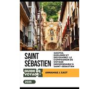 GUIDE DE VOYAGE DE SAINT SÉBASTIEN 2025: Goûtez, explorez et découvrez : le compagnon de voyage indispensable à Saint-Sébastien