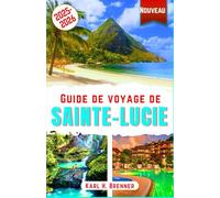 Guide de voyage de Sainte-Lucie 2025-2026: Découvrez les plages, resorts de luxe, aventures, cuisine, culture et merveilles naturelles avec des ... expérience inoubliable (FRENCH GUIDE SERIES)