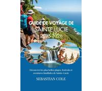 GUIDE DE VOYAGE DE SAINTE-LUCIE 2025-2026: Découvrez les plus belles plages, festivals et aventures familiales de Sainte-Lucie
