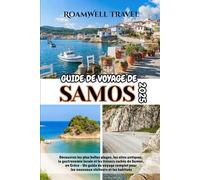 GUIDE DE VOYAGE DE SAMOS 2025: Découvrez les plus belles plages, les sites antiques, la gastronomie locale et les trésors cachés de Samos, en Grèce ... pour les nouveaux visiteurs et les habitués