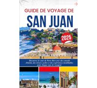GUIDE DE VOYAGE DE SAN JUAN 2025: Découvrez le cœur de Porto Rico avec des conseils d'initiés, des trésors cachés et des expériences inoubliables pour chaque type de voyageur