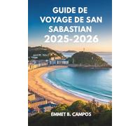 GUIDE DE VOYAGE DE SAN SABASTIAN 2025- 2026: Savourez les trésors culinaires et le magnifique littoral de l'Espagne