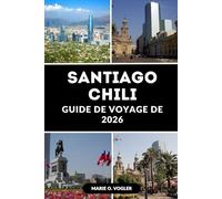 GUIDE DE VOYAGE DE SANTIAGO CHILI 2026: Un manuel du voyageur dans la capitale animée du Chili