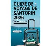 GUIDE DE VOYAGE DE SANTORIN 2026: Guide complet de Santorin pour les familles, les voyageurs novices, les voyageurs fréquents et les explorateurs à ... gastronomie et attractions incontournables