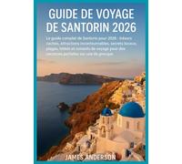 GUIDE DE VOYAGE DE SANTORIN 2026: Le guide complet de Santorin pour 2026 : trésors cachés, attractions incontournables, secrets locaux, plages, hôtels ... des vacances parfaites sur une île grecque.