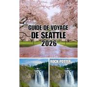 GUIDE DE VOYAGE DE SEATTLE: Guide de voyage de Seattle 2026 : Quartiers locaux, aventures au bord de l’eau, culture du café, excursions d’une journée, ... authentiques dans la Cité Émeraude