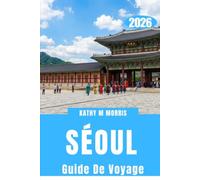 GUIDE DE VOYAGE DE SÉOUL 2026: Palais, ruelles secrètes, cuisine coréenne, marchés nocturnes, trésors culturels, bons plans et aventures urbaines inoubliables