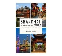 GUIDE DE VOYAGE DE SHANGHAI: Explorez les trésors cachés de la ville