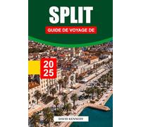 GUIDE DE VOYAGE DE SPLIT 2025: Explorez l'ancien patrimoine romain, la vie côtière animée et les aventures d'île en île sur l'Adriatique.
