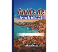 Guide de voyage de Split 2026: Tout ce dont vous avez besoin pour planifier une escapade parfaite sur la côte croatia (Beyond the Map Serie)