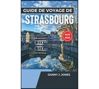 Guide de voyage de Strasbourg 2025-2026: Découvrez le cœur de l'Europe, les sites incontournables, les endroits cachés et les expériences locales