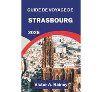 GUIDE DE VOYAGE DE STRASBOURG 2026: À la découverte de l'esprit, des saveurs et des saisons de l'Alsace