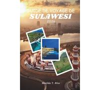 GUIDE DE VOYAGE DE SULAWESI 2026: Votre guide essentiel de la culture, Rituels Toraja, récifs Togean, hautes terres cachées, aventure et merveilles côtières dans les îles sauvages d'Indonésie.