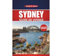 Guide de voyage de Sydney 2025: Explorer la ville portuaire australienne : attractions incontournables, activités, restaurants et informations locales pour une aventure mémorable à Sydney