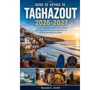 GUIDE DE VOYAGE DE TAGHAZOUT 2026-2027: Le guide complet du surf, de la culture, de la gastronomie et de l'aventure sur la côte atlantique du Maroc