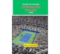 GUIDE DE VOYAGE DE TENNIS POUR L'US OPEN 2025: Au cœur du drame, des stars et du spectacle du tournoi de tennis le plus emblématique