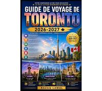 GUIDE DE VOYAGE DE TORONTO 2026-2027: Guide du novice pour la tour CN, l'aquarium Ripley du Canada, le Musée royal de l'Ontario, le quartier des ... Casa Loma et le marché du Saint-Laurent...