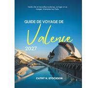 GUIDE DE VOYAGE DE VALENCE 2027: Découvrez Valence : ses attractions, sa gastronomie, ses plages, ses excursions d'une journée, où dormir et comment profiter de chaque heure de votre séjour