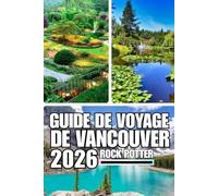 GUIDE DE VOYAGE DE VANCOUVER: Le guide complet des quartiers de Vancouver, des aventures côtières, des escapades en montagne, de la culture gastronomique et des expériences locales