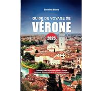 GUIDE DE VOYAGE DE VÉRONE 2025: Explorez la ville romantique d'Italie - charme historique, délices culinaires et lieux enchanteurs