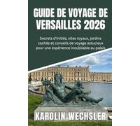 GUIDE DE VOYAGE DE VERSAILLES 2026: Secrets d'initiés, sites royaux, jardins cachés et conseils de voyage astucieux pour une expérience inoubliable au palais