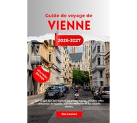 Guide de voyage de Vienne 2026 à 2027: Tout ce qu'il faut pour explorer les palais, musées, marchés, cafés et tavernes de vignoble, avec des itinéraires et des conseils d'initiés.