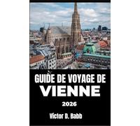 GUIDE DE VOYAGE DE VIENNE 2026: À la découverte de l'architecture, de l'art, des restaurants et des coins tranquilles de la ville