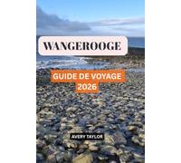 GUIDE DE VOYAGE DE WANGEROOGE 2026: Découvrez les plus belles plages, les trésors cachés, les activités, les circuits à vélo, les expériences en mer ... conseils de voyage et les itinéraires parfai