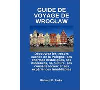 GUIDE DE VOYAGE DE WROCŁAW: Découvrez les trésors cachés de la Pologne, ses charmes historiques, ses itinéraires, sa culture, ses conseils locaux et ses expériences inoubliables