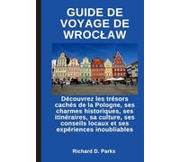 GUIDE DE VOYAGE DE WROCŁAW: Découvrez les trésors cachés de la Pologne, ses charmes historiques, ses itinéraires, sa culture, ses conseils locaux et ses expériences inoubliables