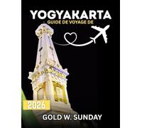 GUIDE DE VOYAGE DE YOGYAKARTA 2025-2026: Un guide complet et mis à jour pour les débutants, les familles et les couples