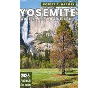 GUIDE DE VOYAGE DE YOSEMITE 2026: Conseils locaux, meilleures randonnées, routes panoramiques, joyaux cachés, aventures en famille, hébergement et ... conseils d'initiés (Guides de voyage locaux)