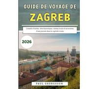 Guide De Voyage De Zagreb 2026: Conseils d'initiés, sites historiques, cuisine locale et excursions d'une journée dans la capitale croate