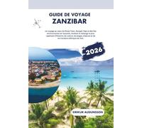 GUIDE DE VOYAGE DE ZANZIBAR 2026: Un voyage profond à travers Stone Town, Nungwi, Paje et les îles environnantes de Tanzanie, révélant le mélange le ... et de vie insulaire d'Afrique de l'Est