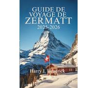 Guide de voyaGe de Zermatt 2025: L'évasion ultime en Suisse au calme de la nature