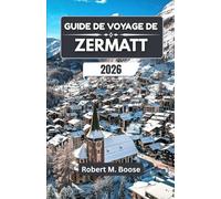 GUIDE DE VOYAGE DE ZERMATT 2026: Champs de neige, prairies fleuries et vie montagnarde au fil des saisons