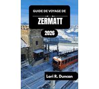 GUIDE DE VOYAGE DE ZERMATT 2026: Randonnée, ski, culture locale et planification de voyage essentielle pour chaque saison«