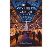 GUIDE DE VOYAGE DE ZURICH POUR NOËL 2025: Découvrez les Trésors Cachés, les Adresses Préférées des Locaux et les événements Inoubliables des Fêtes de fi n d'année dans le Paradis Hivernal Suisse