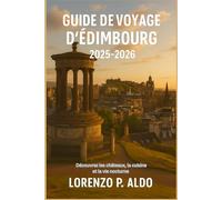 GUIDE DE VOYAGE D'ÉDIMBOURG 2025-2026: Découvrez les châteaux, la cuisine et la vie nocturne